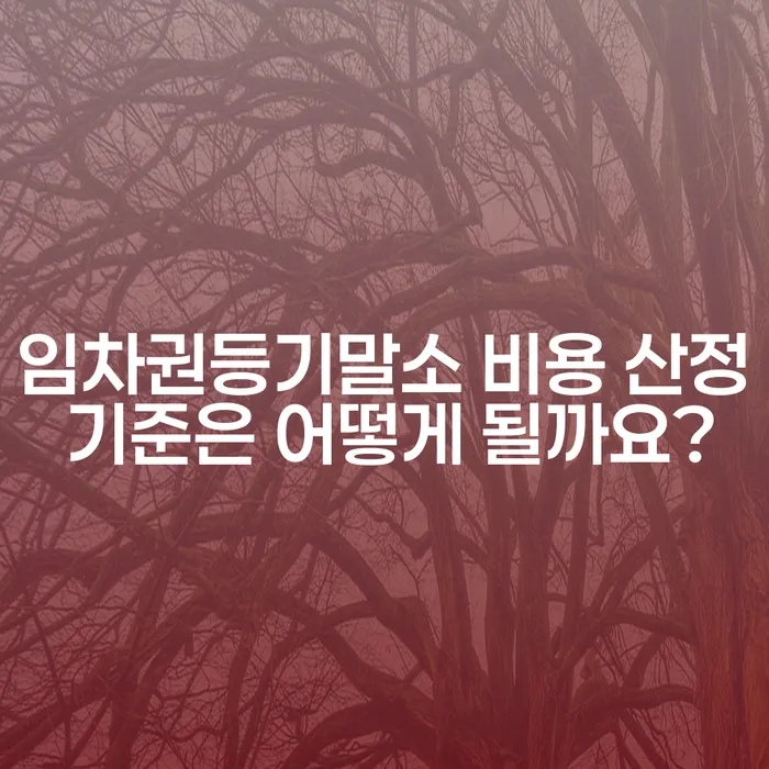 임차권등기말소 비용 산정 기준은 어떻게 될까요?