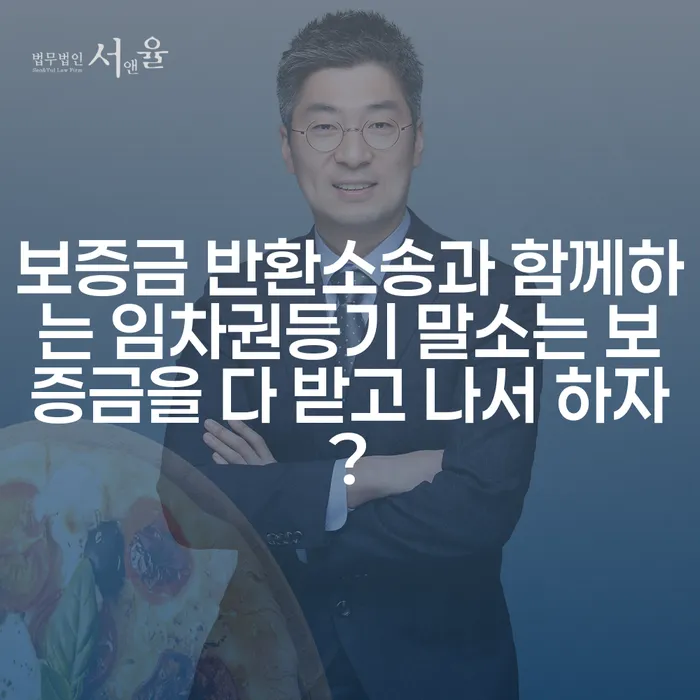 보증금 반환소송과 함께하는 임차권등기 말소는 보증금을 다 받고 나서 하자?